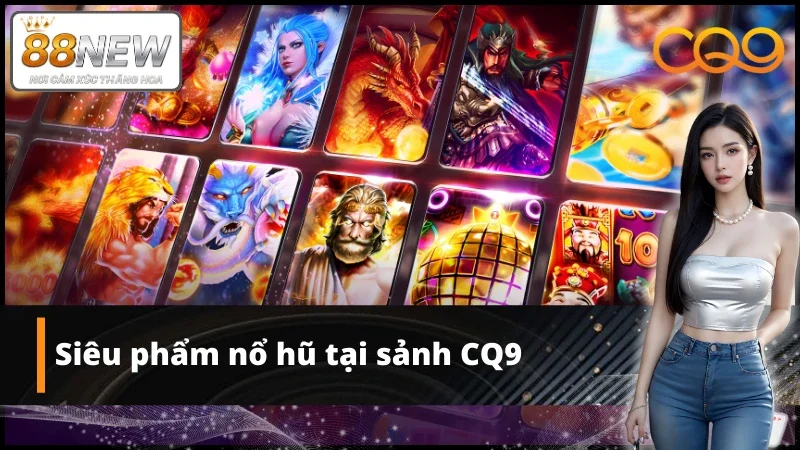 Sản phẩm nổ hũ hot nhất tại sảnh game CQ9